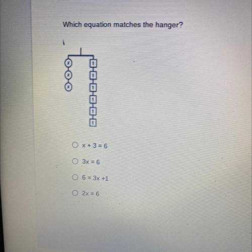 Which equation matches the hanger?
O X+3=6
0 3x = 6
0 6 = 3x +1
2x = 6