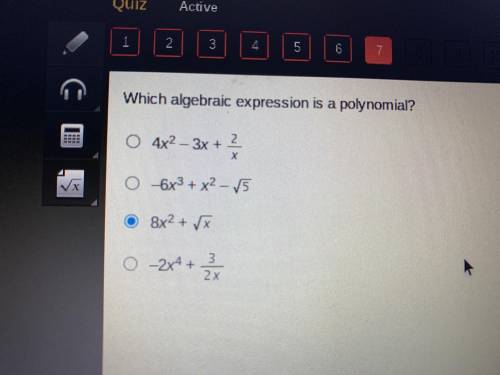 Which algebraic expression is polynomial?

a. 4x^2-3x+2/x
b. -6x^3+x^2-/5
c. 8x^2+/x
d. -2x^4+3/2x