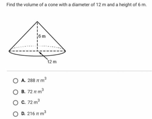 Find the volume of a cone a diameter of 12 m and a height of 6m
GEOMETRY MATH