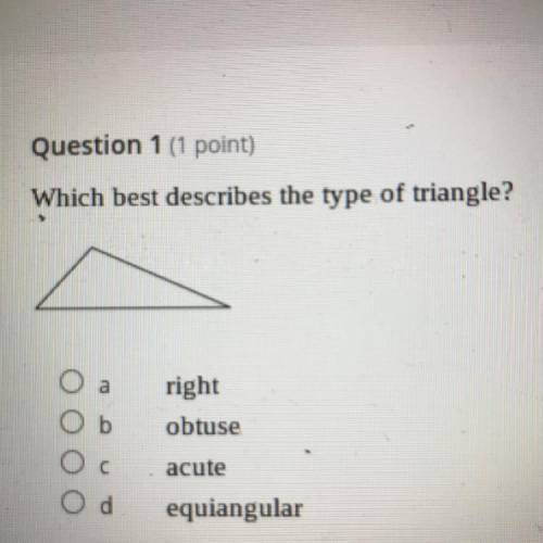 Question 1 (1 point)
Which best describes the type of triangle?
