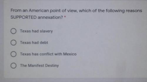 From an American point of view, which of the following reasons SUPPORTED annexation? * O Texas had