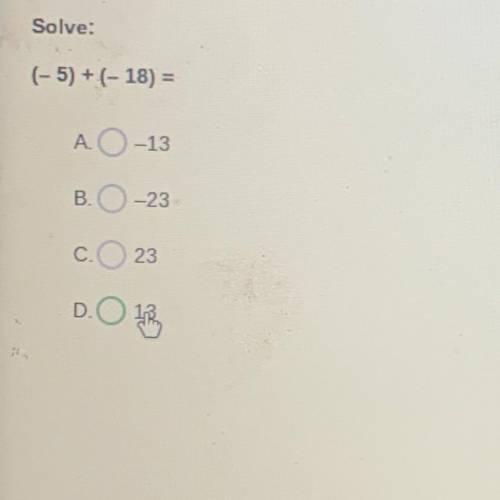 Solve:
(-5) + (-18) =
A-13
B
--23
C С
23
D
13