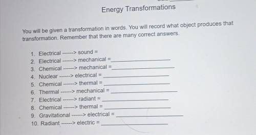 Energy Transformations You will be given a transformation in words. You will record what object pro