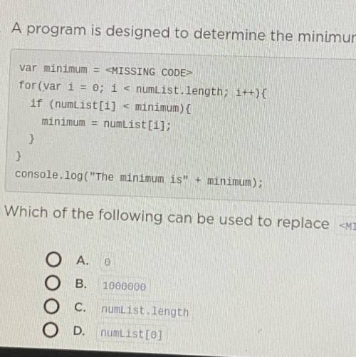 PLEASE HELP

A program is designed to determine the minimum value in a list of positive numbers 
c