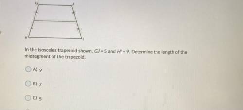 In the isosceles trapezoid shown, GJ = 5 and Hi = 9. Determine the length of the

midsegment of th