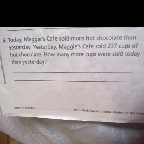 © Houghton Mifflin Harcourt Publishing Comp

5. Today, Maggie's Cafe sold more hot chocolate than