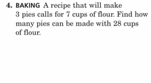 BAKING A recipe that will make

3 pies calls for 7 cups of flour. Find how many pies can be made w