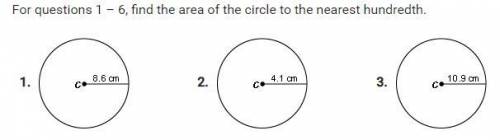 For questions 1 – 6, find the area of the circle to the nearest hundredth.

Any help will be appre