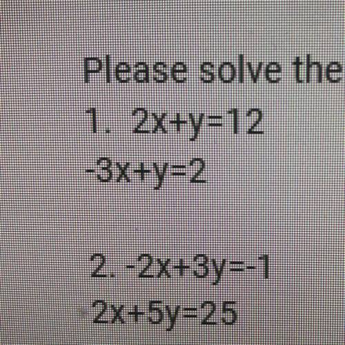 Please solve the following systems of equations using the elimination method

1. 2x + y =12
-3x +