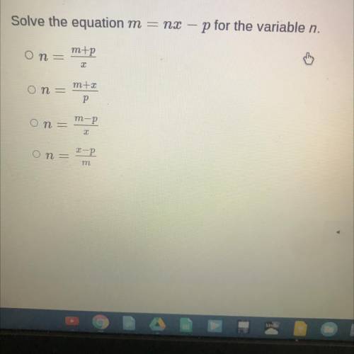 Solve the equation m=nx-p for the variable n

Is it 
A n=m+p/x
B n=m+x/p
C n=m-p/x
D n=x-p/m
Show