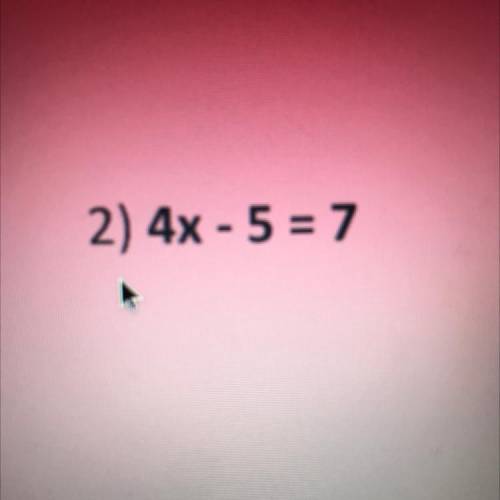 4x - 5 = 7 solve for X