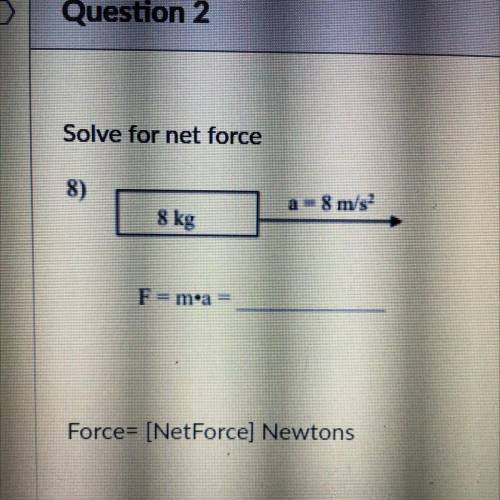 Solve for net force
8)
a 8 m/s
8 kg
F=m*a =
Force= [NetForce) Newtons