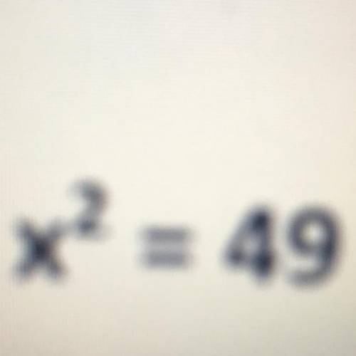 X squared = 49 what does x equal