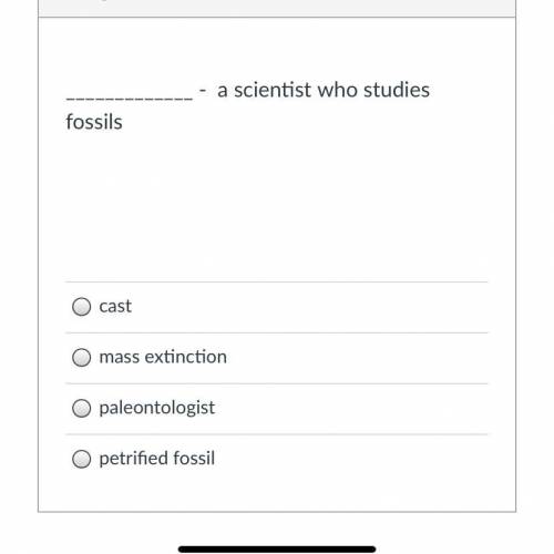 _____________ - a scientist who studies fossils

Group of answer choices
cast
mass extinction
pale