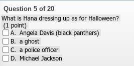 What is Hana dressing up as for Halloween?

(1 point)
A. 
Angela Davis (black panthers)
B. 
a ghos