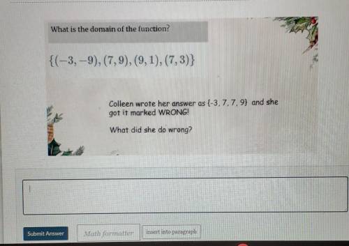 What is the domain of the function? {(-3,-9), (7,9), (9, 1), (7,3)} Colleen wrote her answer as (-3