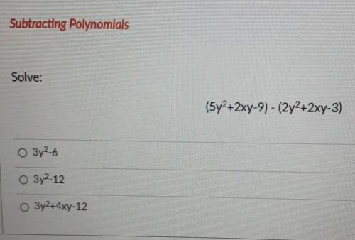 Subtracting Polynomials Solve: (5y2+2xy-9) - (2y2+2xy-3) O 3y²-6 O 3y2-12 O 3y2+4xy-12