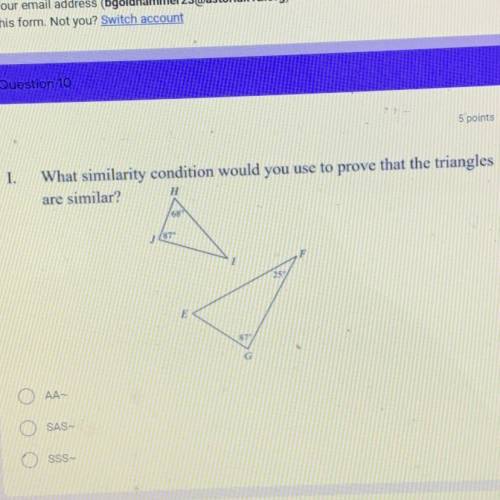 I.

What similarity condition would you use to prove that the triangles
are similar?
H
68
87
25
E