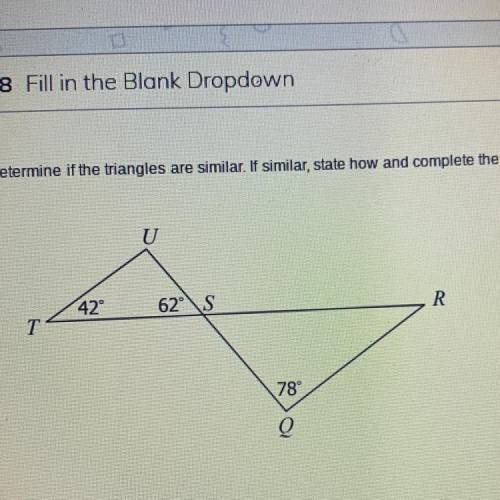 Determine if the triangles are similar. If similar, state how and complete the similarity statement