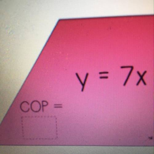 What’s the constant of proportionality 
(COP= constant of proportionality) help plz