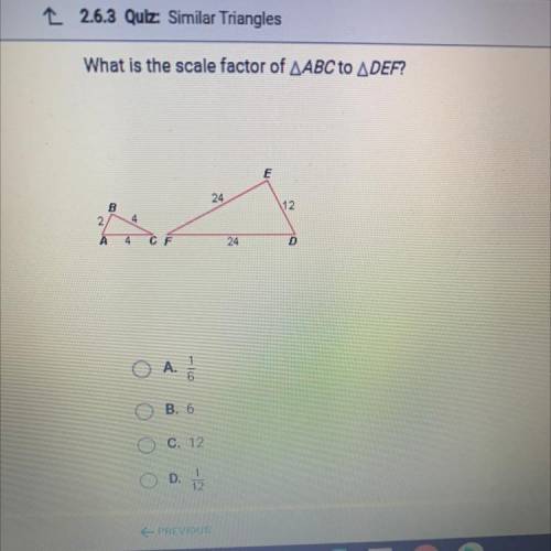 What is the scale factor of ABC to ADEF?

24
112
2
4
А
4
24
O A
6
B. 6
C. 12
D.
12