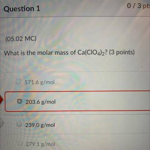 What is the molar mass of Ca(CIO4)2? (3 points)
239.0 g/mol