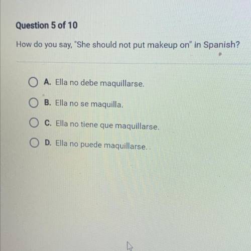 How do you say, She should not put makeup on in Spanish?

A. Ella no debe maquillarse,
B. Ella n