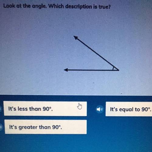 Look at the angle. Which description is true?

 
It's less than 90°
It's equal to 90°
It's greater