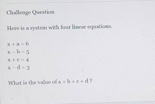 Challenge Question:

Here is a system with four linear equations.x+a=6x-b=5x+c=4x-d=3what is the v