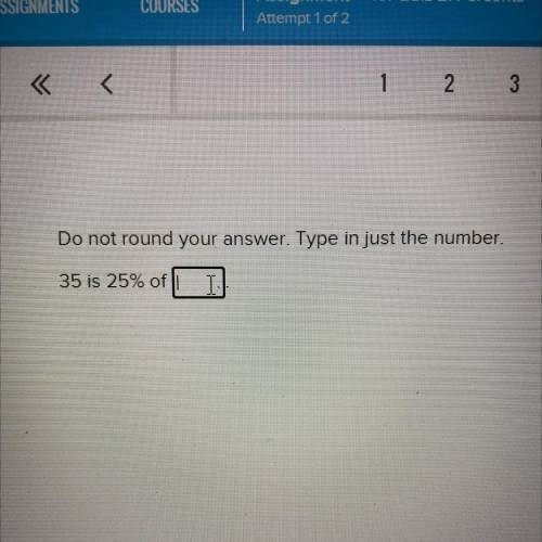 Do not round your answer. Type in just the number.
35 is 25% of