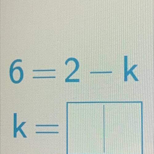 Solve for k 6=2-k for math :) i needa hurry and get it done