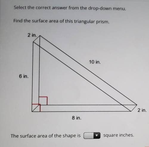 Select the correct answer from the drop-down menu. And the surface area of this triangular prism. 2