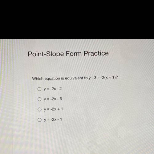 HELP DUE TODAY. AND HELP ME SHOW WORK FOR THIS QUESTION PLEASE

Point-slope
Which equation is