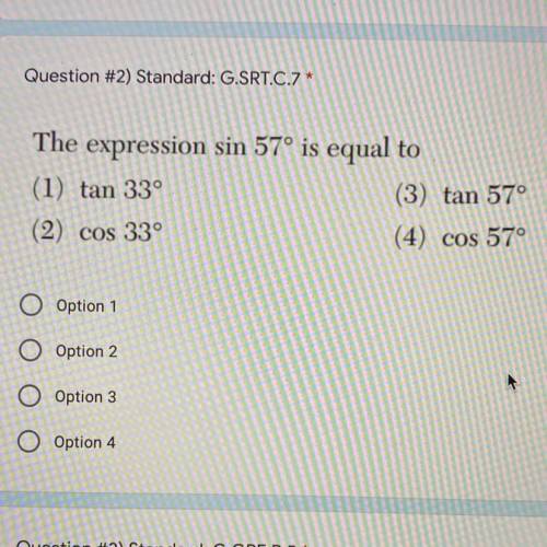The expression sin 57° is equal to
(1) tan 33°
(3) tan 57°
(2) cos 33°
(4) cos 57°