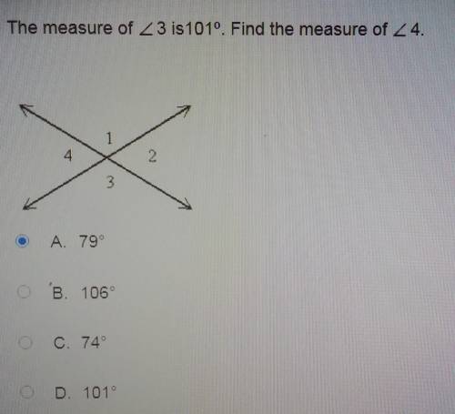 HELP

The measure of <3 is 101°. Find the measure of <4.A 79°B. 106C. 74°D. 101°