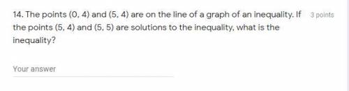 14. The points (0, 4) and (5, 4) are on the line of a graph of an inequality. If the points (5, 4)