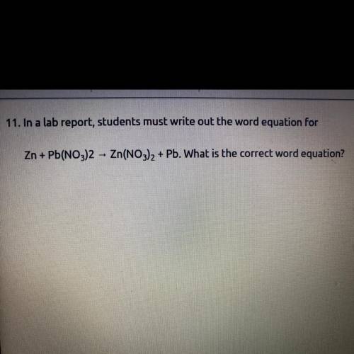 In a lab report, students must write out the word equation for

Zn + Pb(NO3)2 – Zn(NO3)2 + Pb. Wha