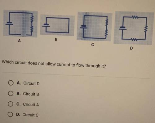 Which circuit does not allow current to flow through it?

A. Circuit D
B. Circuit B
C. Circuit A
D