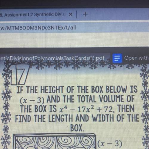IF THE HEIGHT OF THE BOX BELOW IS

(x – 3) AND THE TOTAL VOLUME OF
THE BOX IS x4 – 17x2 + 72, THEN