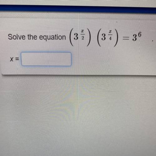 Solve the equation (3 x/2)(3 x/4)=3^6 
Please help!! Need done asap!