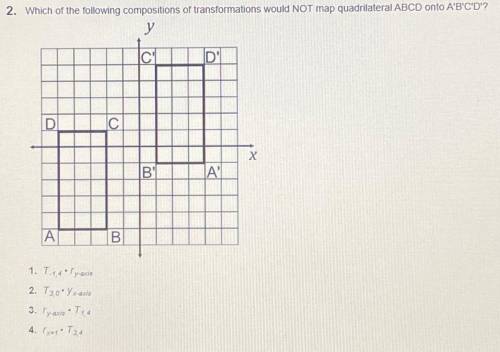 2. Which of the following compositions of transformations would NOT map quadrilateral ABCD onto A'B