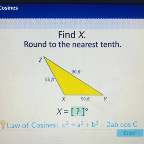 Find X.

Round to the nearest tenth.
Z
90 ft
55 ft
Х
50 ft
Y
X= [?]°
Law of Cosines: c2 = a2 + b2