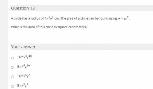 A circle has a radius of 4 x^3 y^5 cm. The area of a circle can be found using A equals pi r^2

Wh