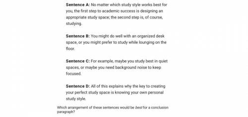 Which arrangement of these sentences would be best for a conclusion paragraph?

A.
C, B, A, D
B.
A