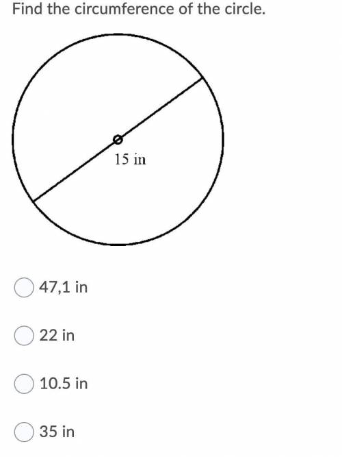 *WILL MARK BRAINLIEST*

Find the circumference of the circle.
A: 47,1 in
B: 22 in
C: 10.5 in
D: 35