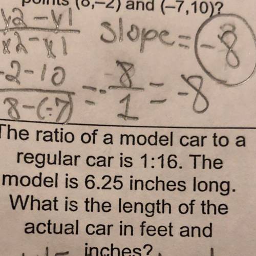 The ratio of a model car to a regular car is 1:16. The model is 6.25 inches long. What is the lengt