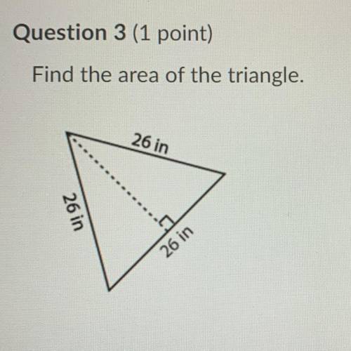 Question 3 (1 point)
Find the area of the triangle.
26 in
26 in
26 in