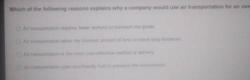 Which of the following reasons explains why a company would use air transportation for an overnight