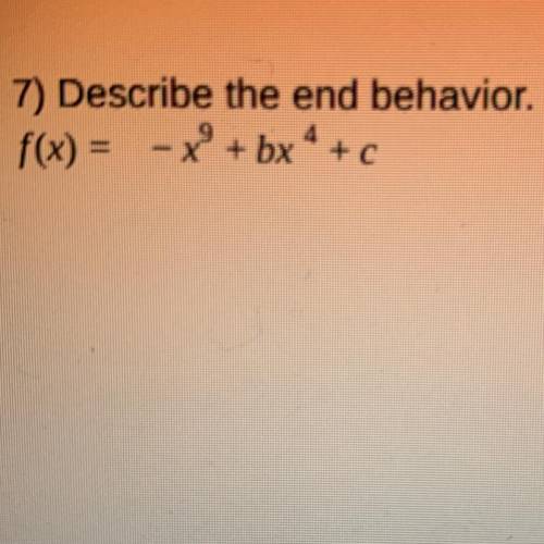 7) Describe the end behavior.
f(x) = -x^9+ bx^4+ c