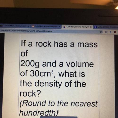 If a rock has a mass

of
200g and a volume
of 30cm3, what is
the density of the
rock?
(Round to th